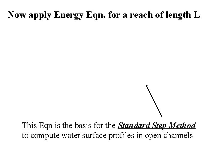 Now apply Energy Eqn. for a reach of length L This Eqn is the