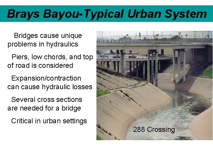 Brays Bayou-Typical Urban System • Bridges cause unique problems in hydraulics Piers, low chords,