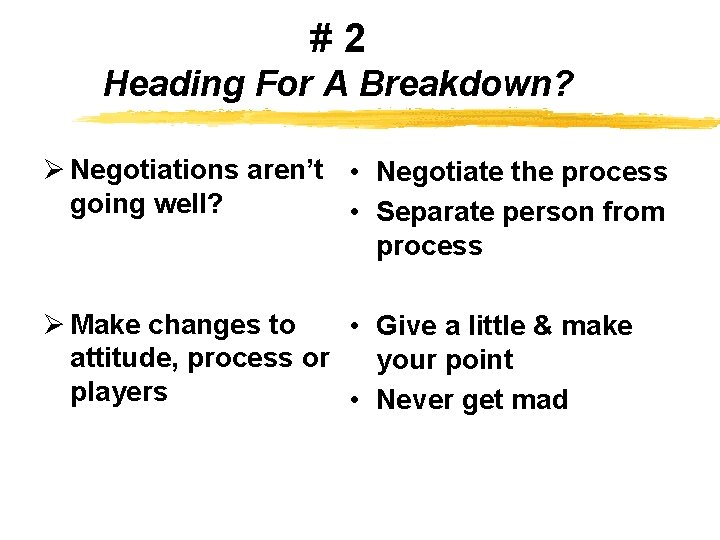 #2 Heading For A Breakdown? Ø Negotiations aren’t • Negotiate the process going well?