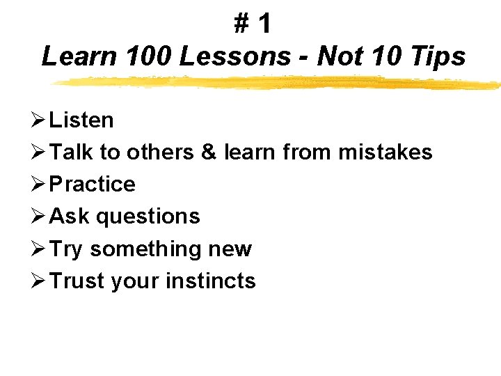 #1 Learn 100 Lessons - Not 10 Tips Ø Listen Ø Talk to others