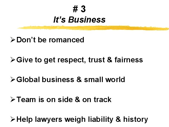 #3 It’s Business Ø Don’t be romanced Ø Give to get respect, trust &