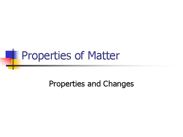 Properties of Matter Properties and Changes 