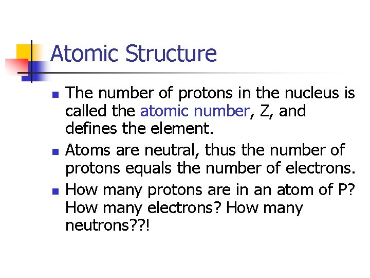 Atomic Structure n n n The number of protons in the nucleus is called