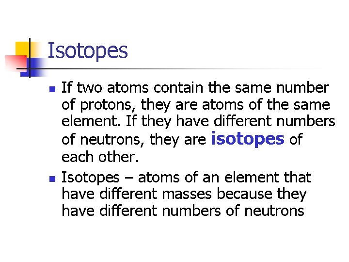 Isotopes n n If two atoms contain the same number of protons, they are