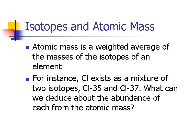 Isotopes and Atomic Mass n n Atomic mass is a weighted average of the