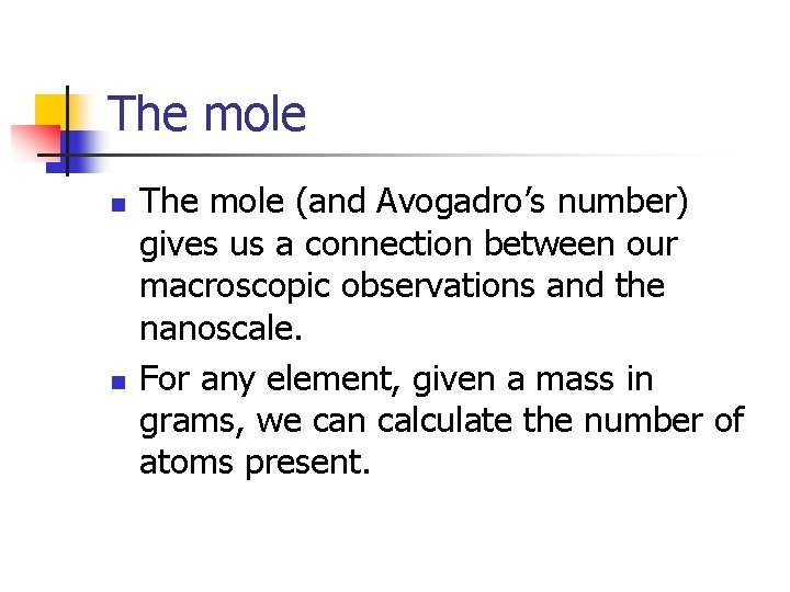 The mole n n The mole (and Avogadro’s number) gives us a connection between