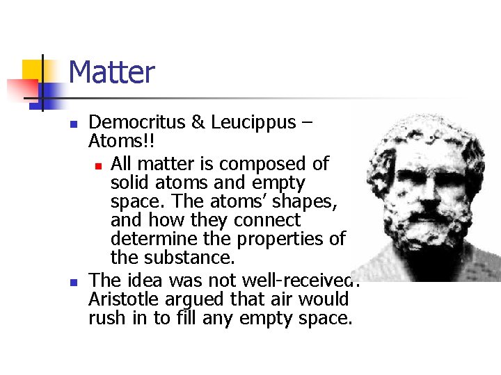 Matter n n Democritus & Leucippus – Atoms!! n All matter is composed of