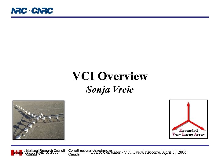 VCI Overview Sonja Vrcic, April 3, 2006 EVLA Correlator - VCI Overview Socorro, April VCI Overview Sonja Vrcic, April 3, 2006 EVLA Correlator - VCI Overview Socorro, April