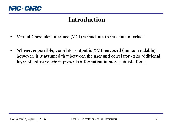 Introduction • Virtual Correlator Interface (VCI) is machine-to-machine interface. • Whenever possible, correlator output Introduction • Virtual Correlator Interface (VCI) is machine-to-machine interface. • Whenever possible, correlator output