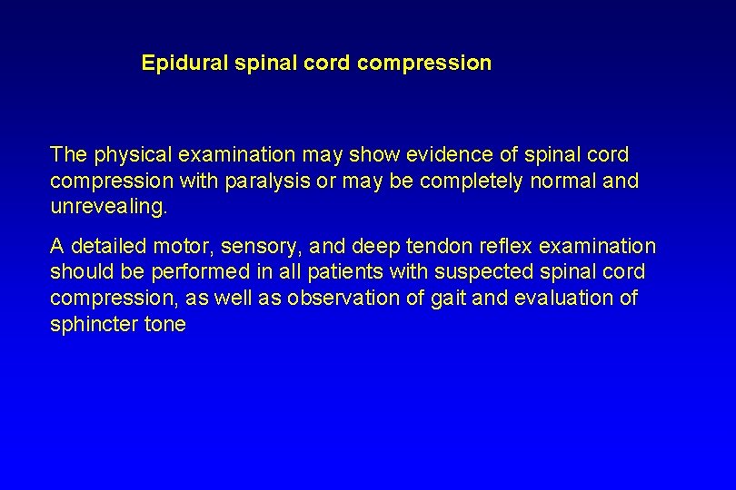 Epidural spinal cord compression The physical examination may show evidence of spinal cord compression