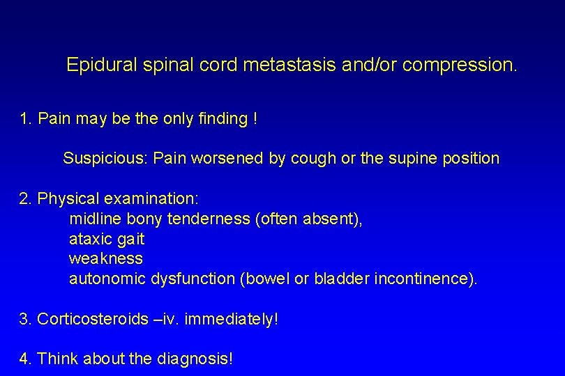 Epidural spinal cord metastasis and/or compression. 1. Pain may be the only finding !