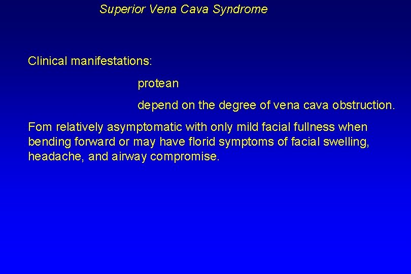 Superior Vena Cava Syndrome Clinical manifestations: protean depend on the degree of vena cava