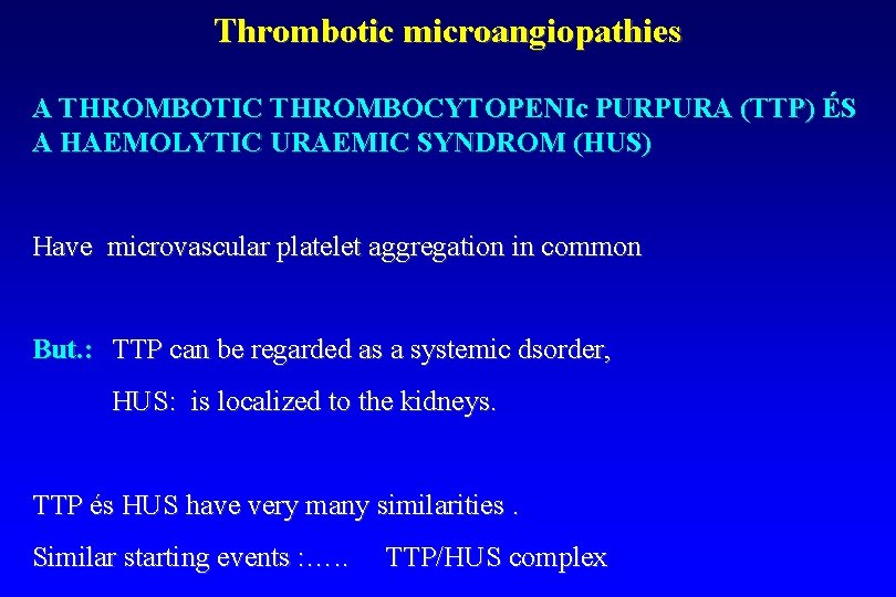 Thrombotic microangiopathies A THROMBOTIC THROMBOCYTOPENIc PURPURA (TTP) ÉS A HAEMOLYTIC URAEMIC SYNDROM (HUS) Have
