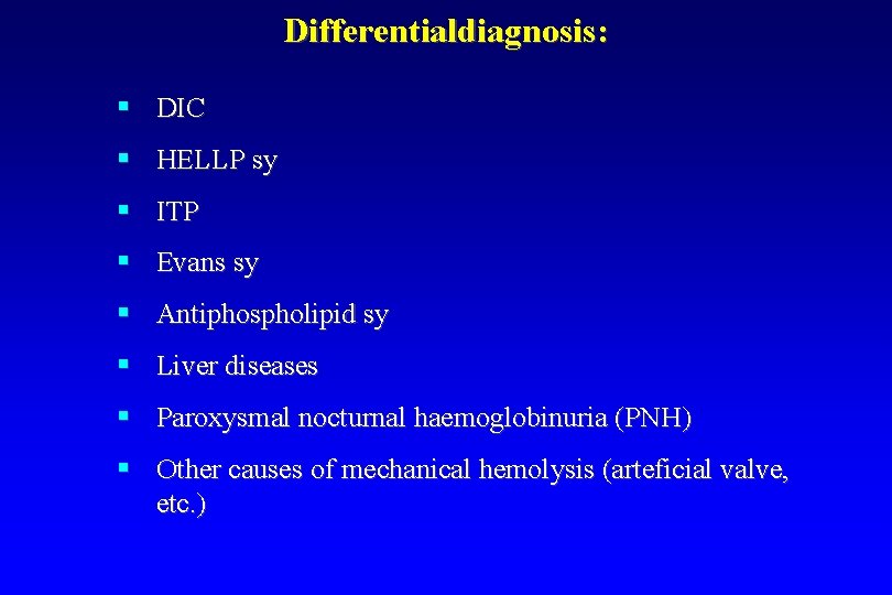 Differentialdiagnosis: § DIC § HELLP sy § ITP § Evans sy § Antiphospholipid sy