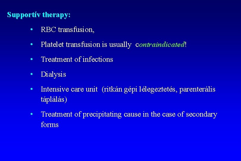 Supportív therapy: • RBC transfusion, • Platelet transfusion is usually contraindicated! • Treatment of