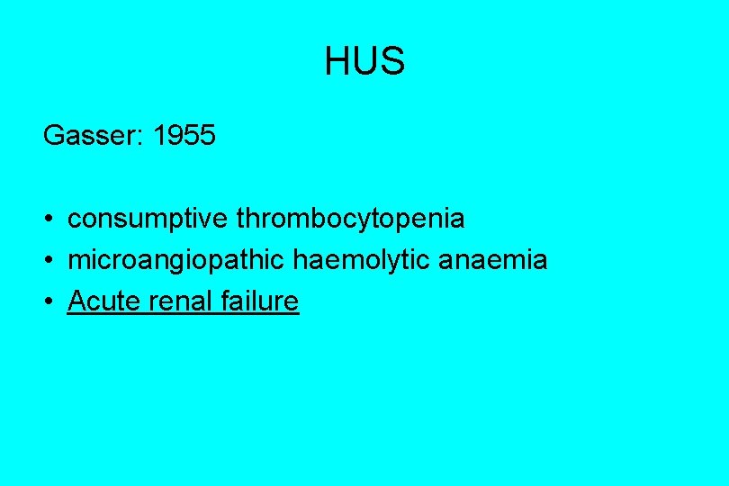 HUS Gasser: 1955 • consumptive thrombocytopenia • microangiopathic haemolytic anaemia • Acute renal failure