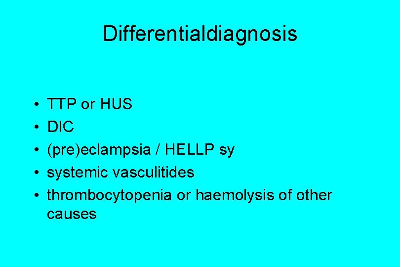 Differentialdiagnosis • • • TTP or HUS DIC (pre)eclampsia / HELLP sy systemic vasculitides