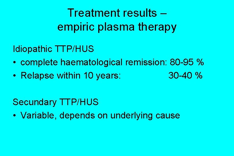 Treatment results – empiric plasma therapy Idiopathic TTP/HUS • complete haematological remission: 80 -95