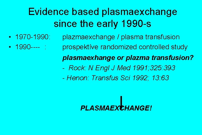 Evidence based plasmaexchange since the early 1990 -s • 1970 -1990: • 1990 ----