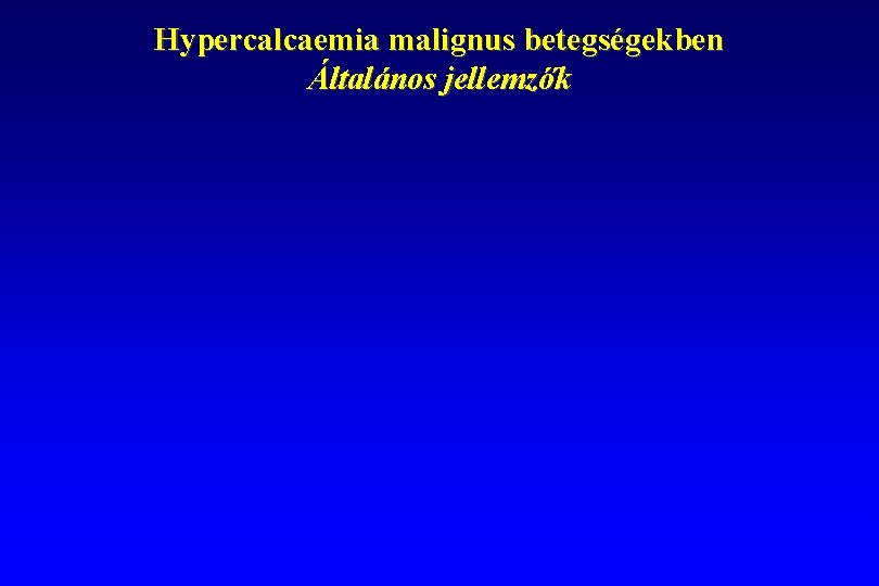 Hypercalcaemia malignus betegségekben Általános jellemzők 