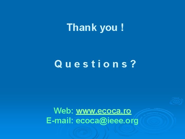 Thank you ! Questions? Web: www. ecoca. ro E-mail: ecoca@ieee. org 