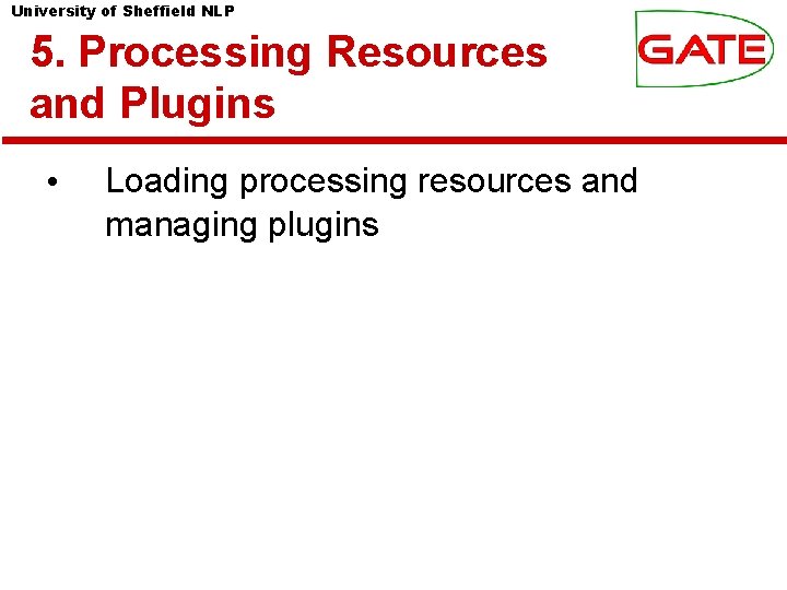 University of Sheffield NLP 5. Processing Resources and Plugins • Loading processing resources and
