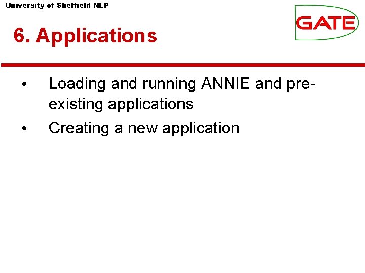 University of Sheffield NLP 6. Applications • • Loading and running ANNIE and preexisting