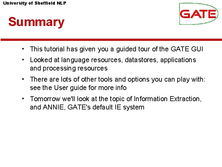 University of Sheffield NLP Summary • This tutorial has given you a guided tour