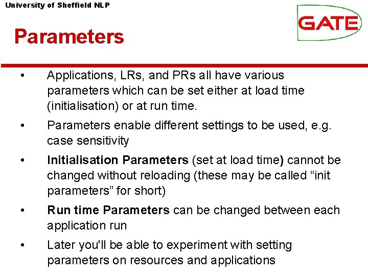 University of Sheffield NLP Parameters • Applications, LRs, and PRs all have various parameters