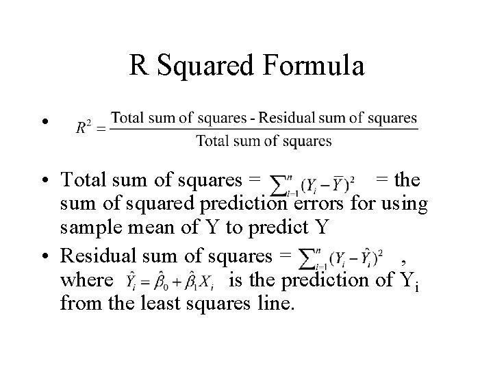 R Squared Formula • • Total sum of squares = = the sum of