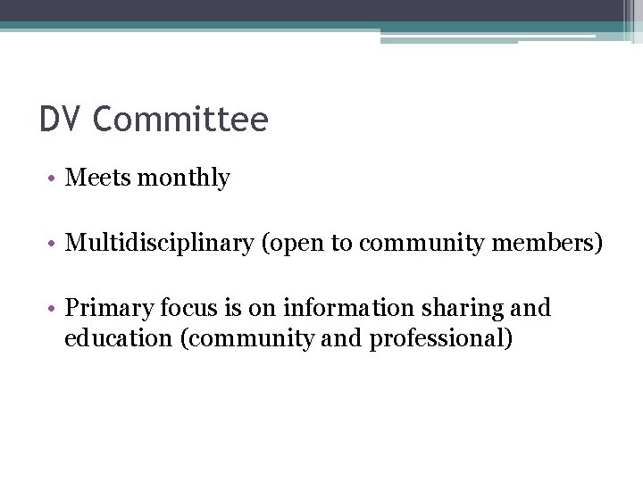 DV Committee • Meets monthly • Multidisciplinary (open to community members) • Primary focus