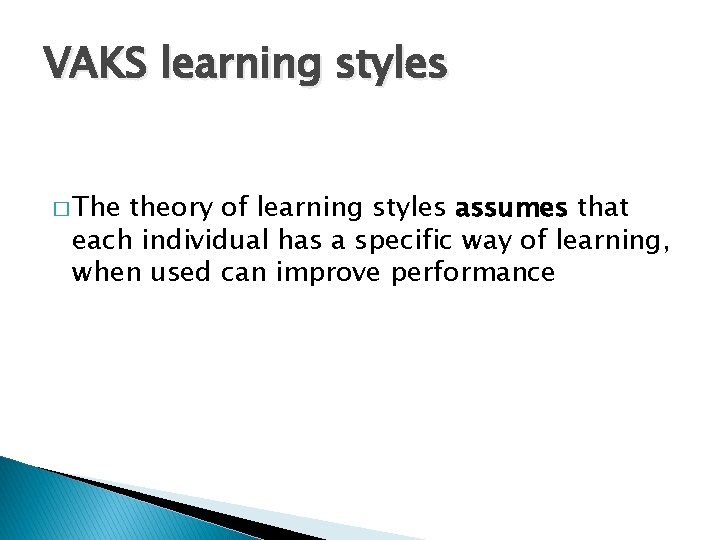 VAKS learning styles � The theory of learning styles assumes that each individual has