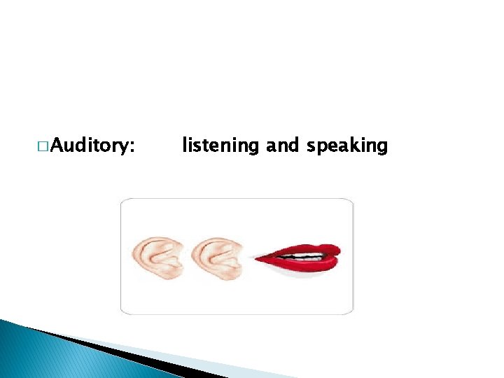 � Auditory: listening and speaking 