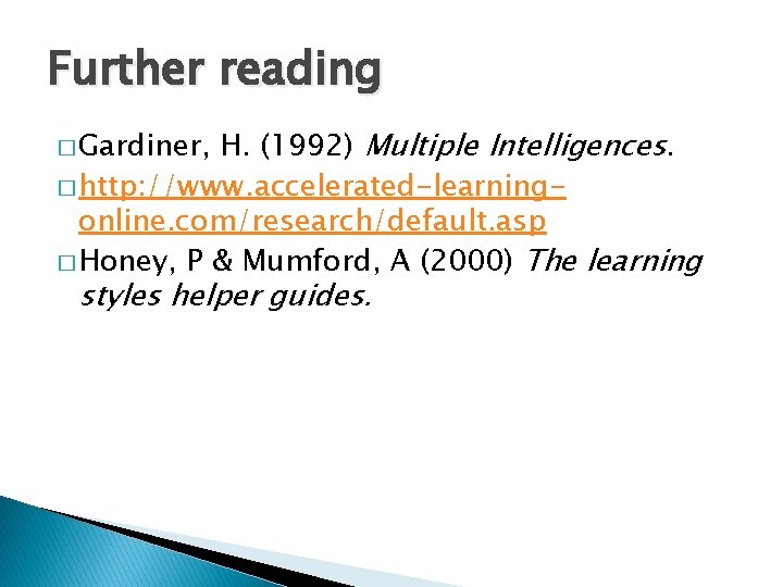 Further reading H. (1992) Multiple Intelligences. � http: //www. accelerated-learningonline. com/research/default. asp � Honey,