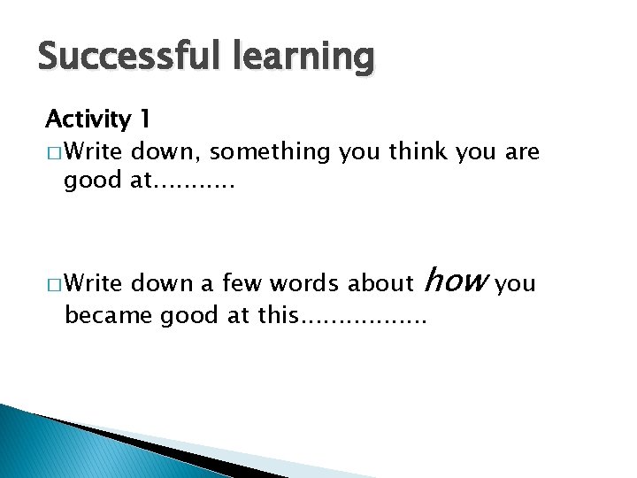 Successful learning Activity 1 � Write down, something you think you are good at.