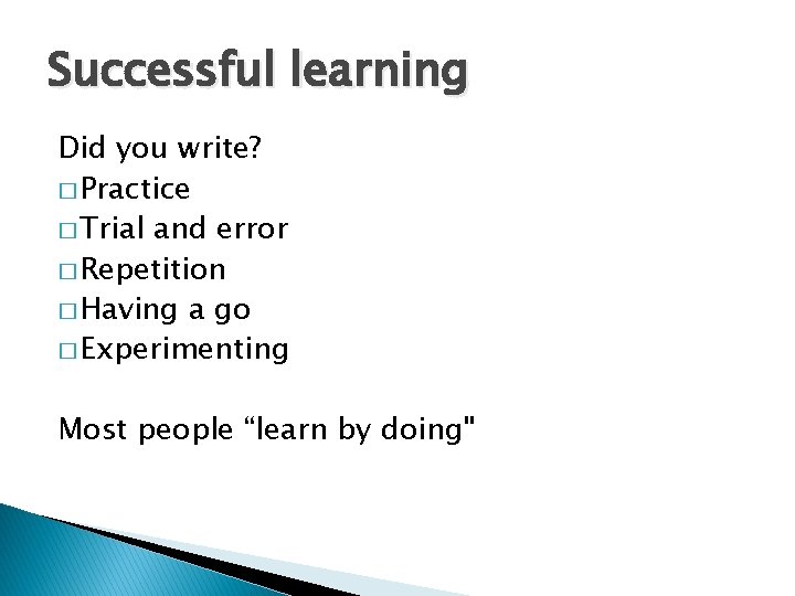 Successful learning Did you write? � Practice � Trial and error � Repetition �