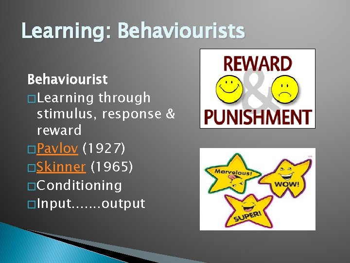 Learning: Behaviourists Behaviourist � Learning through stimulus, response & reward � Pavlov (1927) �