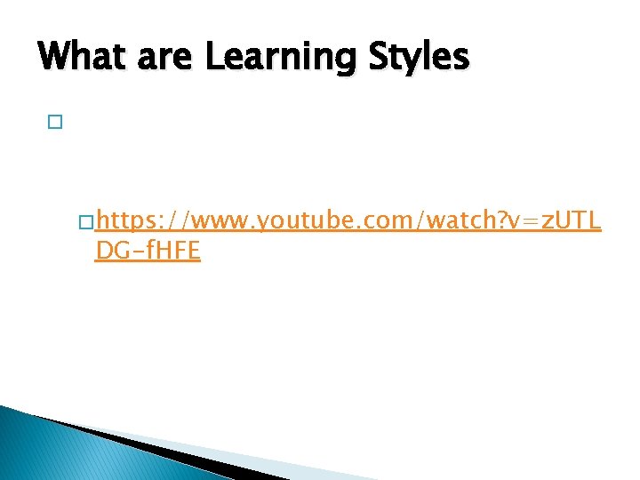 What are Learning Styles � https: //www. youtube. com/watch? v=z. UTL DG-f. HFE 