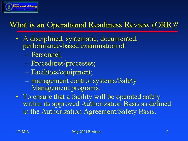 What is an Operational Readiness Review (ORR)? • A disciplined, systematic, documented, performance-based examination