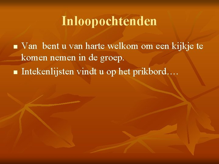 Inloopochtenden n n Van bent u van harte welkom om een kijkje te komen