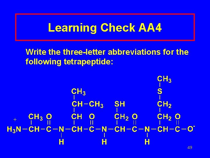 Learning Check AA 4 Write three-letter abbreviations for the following tetrapeptide: 49 