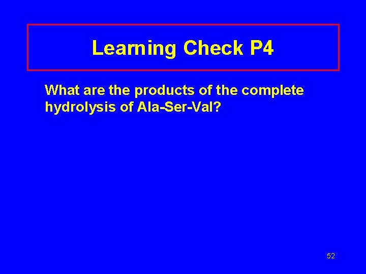 Learning Check P 4 What are the products of the complete hydrolysis of Ala-Ser-Val?