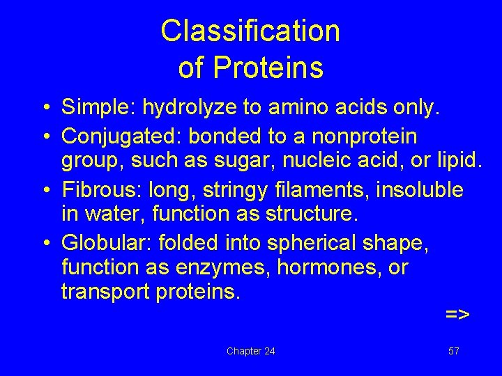 Classification of Proteins • Simple: hydrolyze to amino acids only. • Conjugated: bonded to