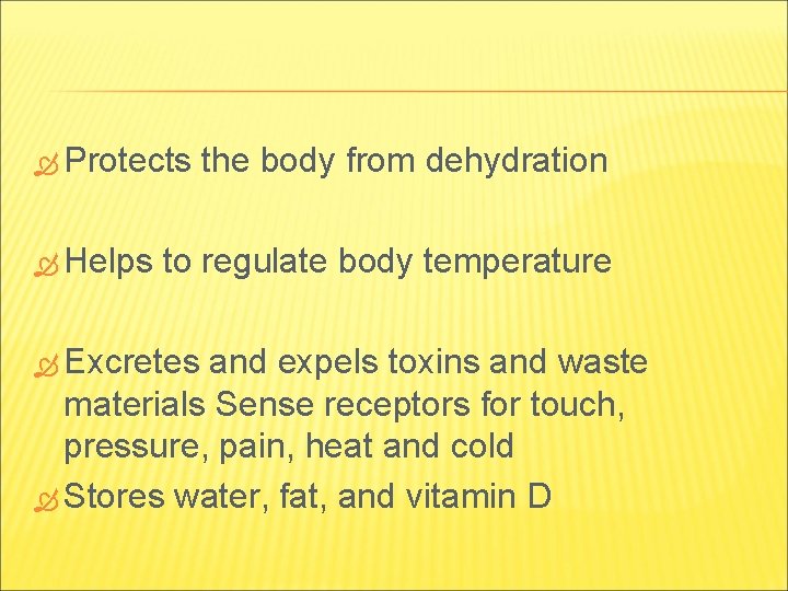  Protects the body from dehydration Helps to regulate body temperature Excretes and expels