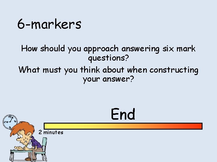 6 -markers How should you approach answering six mark questions? What must you think