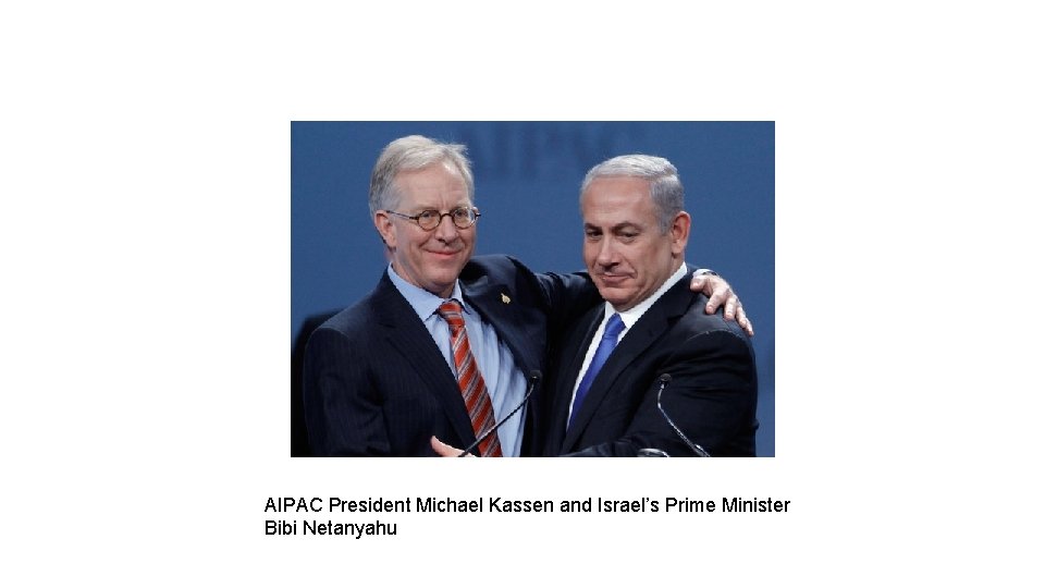 AIPAC President Michael Kassen and Israel’s Prime Minister Bibi Netanyahu 