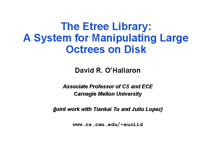 The Etree Library: A System for Manipulating Large Octrees on Disk David R. O’Hallaron