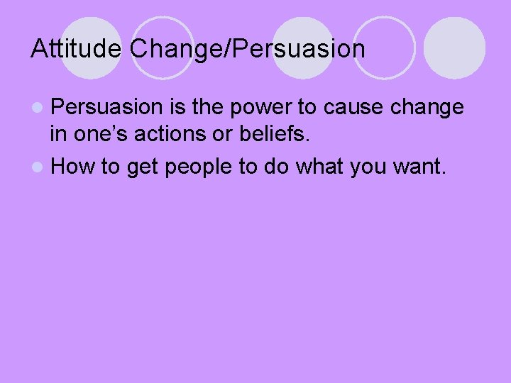 Attitude Change/Persuasion l Persuasion is the power to cause change in one’s actions or
