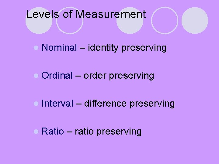 Levels of Measurement l Nominal – identity preserving l Ordinal – order preserving l