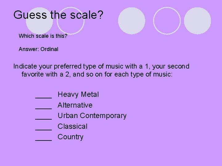 Guess the scale? Which scale is this? Answer: Ordinal Indicate your preferred type of